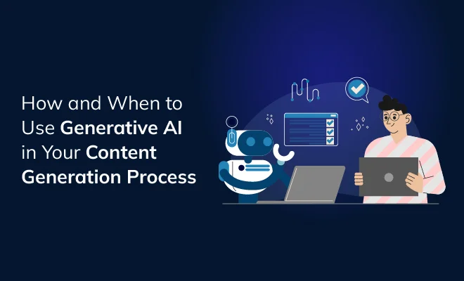 How and When to Use Generative AI in Your Content Generation Process